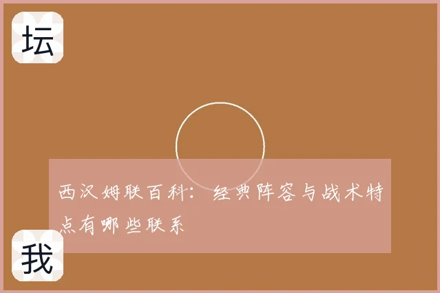 西汉姆联百科：经典阵容与战术特点有哪些联系